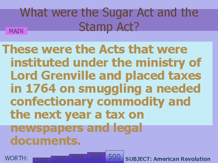 What were the Sugar Act and the Stamp Act? MAIN These were the Acts