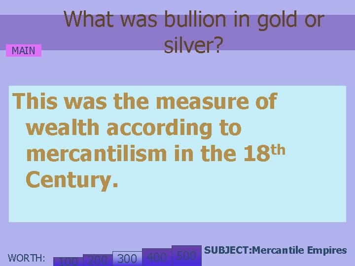 MAIN What was bullion in gold or silver? This was the measure of wealth