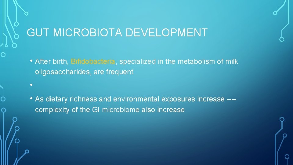 GUT MICROBIOTA DEVELOPMENT • After birth, Bifidobacteria, specialized in the metabolism of milk oligosaccharides,