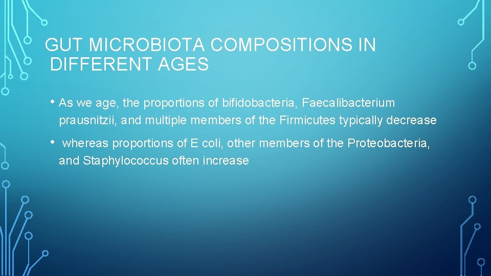 GUT MICROBIOTA COMPOSITIONS IN DIFFERENT AGES • As we age, the proportions of bifidobacteria,