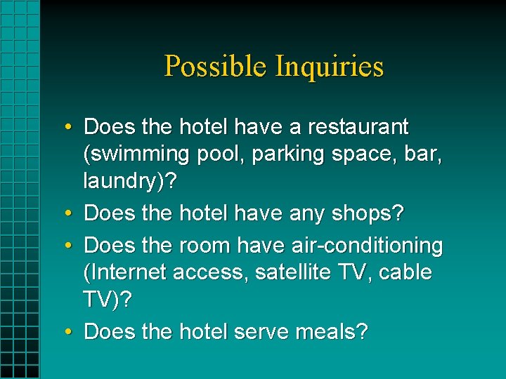 Possible Inquiries • Does the hotel have a restaurant (swimming pool, parking space, bar,