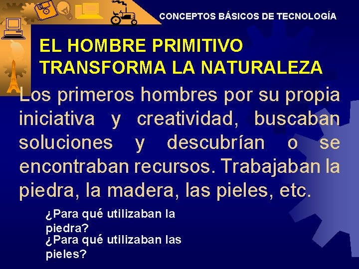 CONCEPTOS BÁSICOS DE TECNOLOGÍA EL HOMBRE PRIMITIVO TRANSFORMA LA NATURALEZA Los primeros hombres por