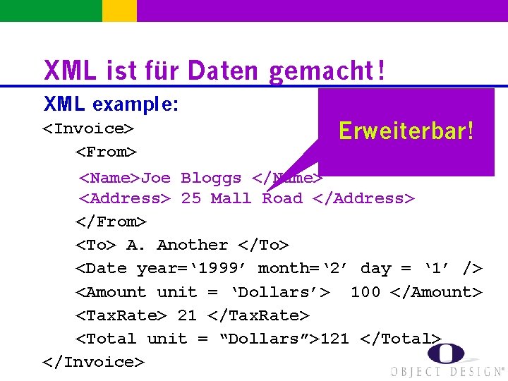 XML ist für Daten gemacht ! XML example: <Invoice> Erweiterbar! <From> <Name>Joe Bloggs </Name>