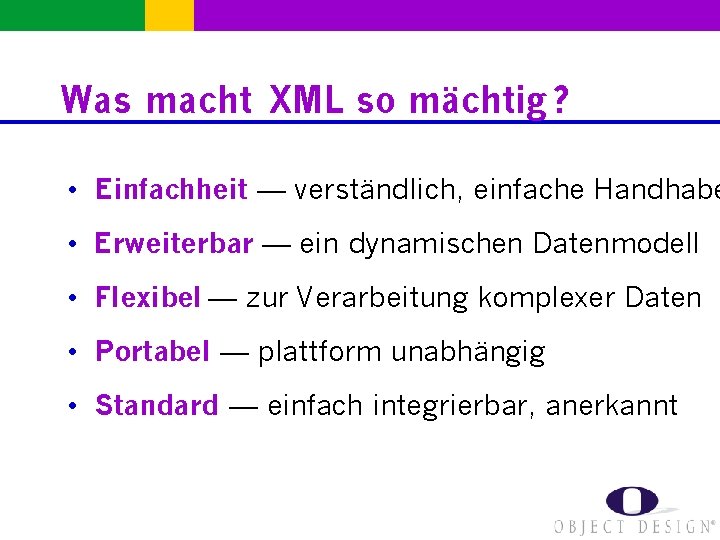 Was macht XML so mächtig ? • Einfachheit — verständlich, einfache Handhabe • Erweiterbar