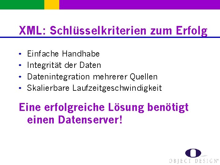 XML: Schlüsselkriterien zum Erfolg • • Einfache Handhabe Integrität der Datenintegration mehrerer Quellen Skalierbare