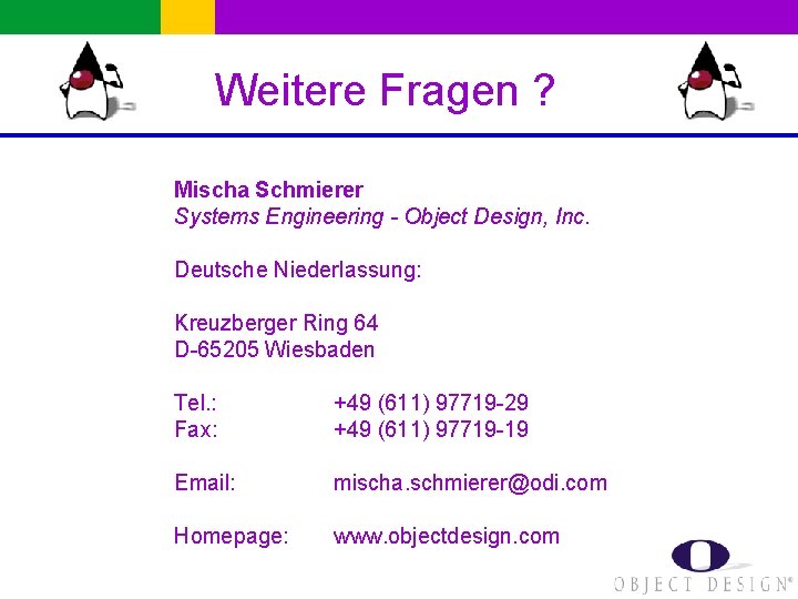 Weitere Fragen ? Mischa Schmierer Systems Engineering - Object Design, Inc. Deutsche Niederlassung: Kreuzberger