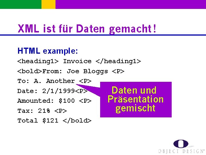 XML ist für Daten gemacht ! HTML example: <heading 1> Invoice </heading 1> <bold>From: