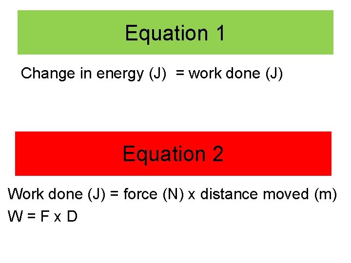 Equation 1 Change in energy (J) = work done (J) Equation 2 Work done