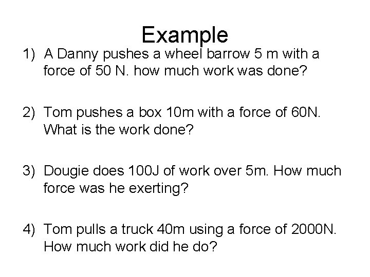 Example 1) A Danny pushes a wheel barrow 5 m with a force of