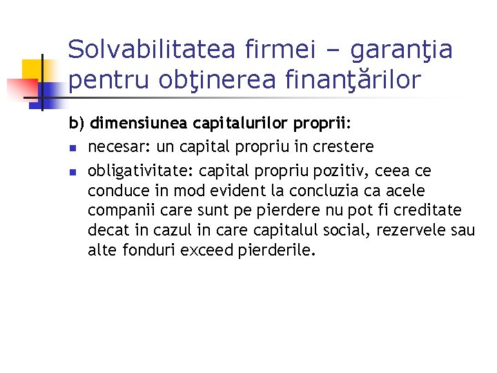 Solvabilitatea firmei – garanţia pentru obţinerea finanţărilor b) dimensiunea capitalurilor proprii: n necesar: un