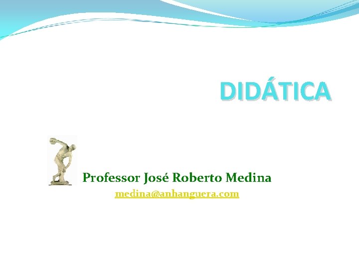 DIDÁTICA Professor José Roberto Medina medina@anhanguera. com 