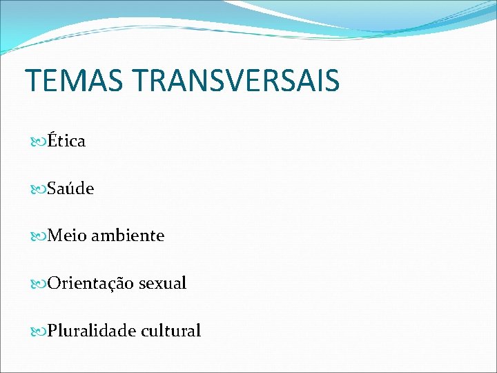 TEMAS TRANSVERSAIS Ética Saúde Meio ambiente Orientação sexual Pluralidade cultural 