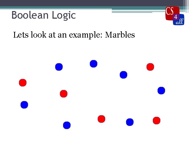 Boolean Logic Lets look at an example: Marbles 