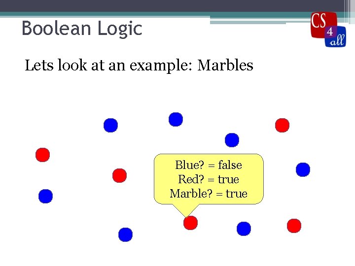 Boolean Logic Lets look at an example: Marbles Blue? = false Red? = true