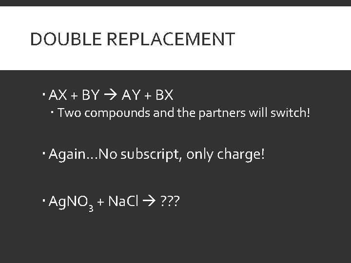 DOUBLE REPLACEMENT AX + BY AY + BX Two compounds and the partners will