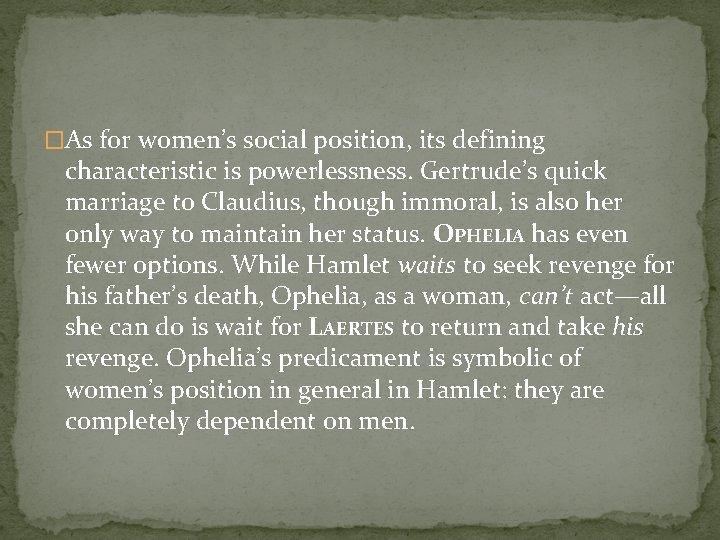 �As for women’s social position, its defining characteristic is powerlessness. Gertrude’s quick marriage to