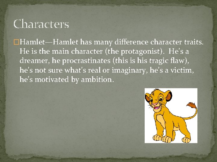 Characters �Hamlet—Hamlet has many difference character traits. He is the main character (the protagonist).