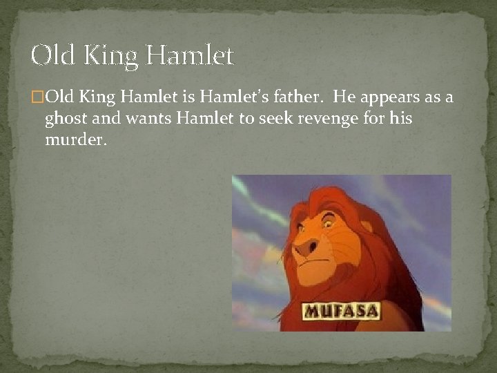 Old King Hamlet �Old King Hamlet is Hamlet’s father. He appears as a ghost