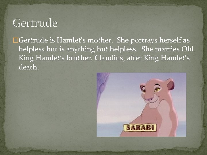 Gertrude �Gertrude is Hamlet’s mother. She portrays herself as helpless but is anything but