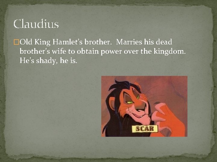 Claudius �Old King Hamlet’s brother. Marries his dead brother’s wife to obtain power over