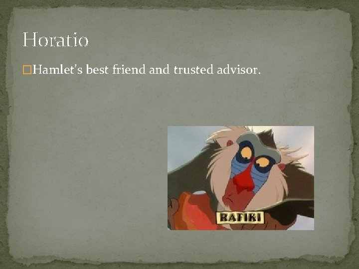 Horatio �Hamlet’s best friend and trusted advisor. 