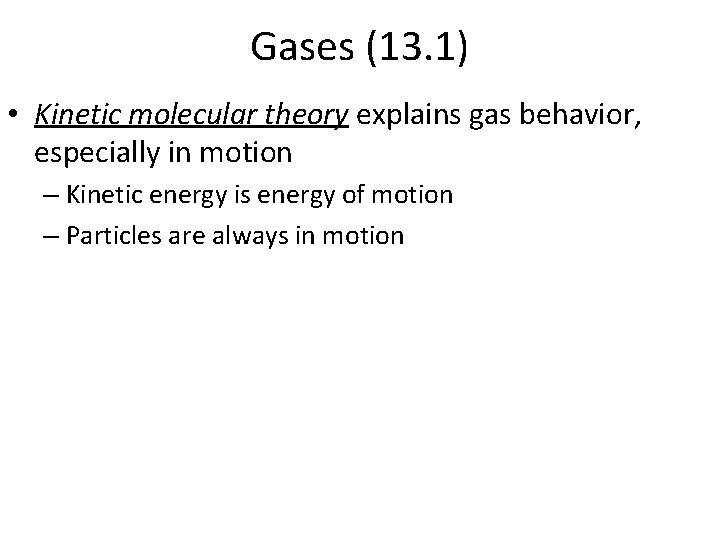 Gases (13. 1) • Kinetic molecular theory explains gas behavior, especially in motion –