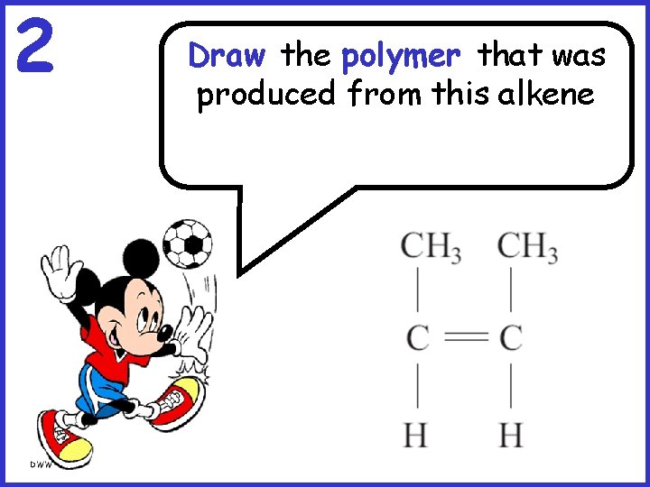 2 Draw the polymer that was produced from this alkene 