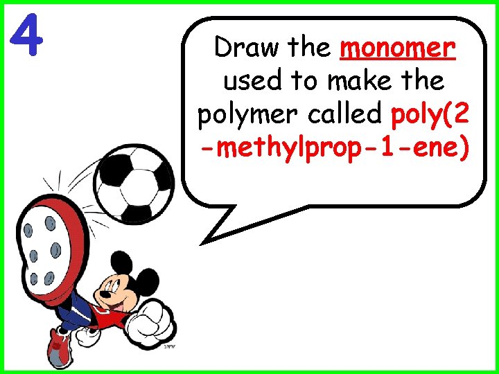 4 Draw the monomer used to make the polymer called poly(2 -methylprop-1 -ene) 