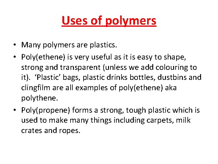 Uses of polymers • Many polymers are plastics. • Poly(ethene) is very useful as