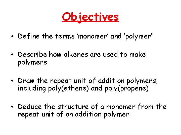 Objectives • Define the terms ‘monomer’ and ‘polymer’ • Describe how alkenes are used