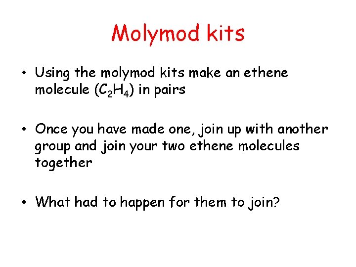 Molymod kits • Using the molymod kits make an ethene molecule (C 2 H