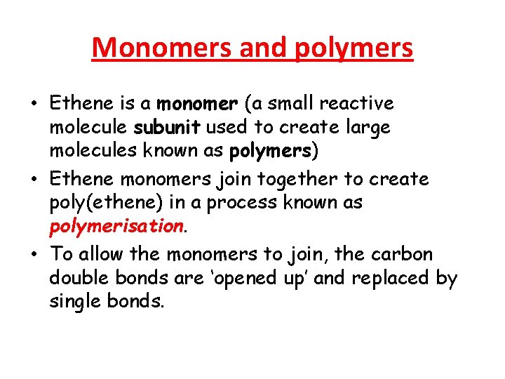 Monomers and polymers • Ethene is a monomer (a small reactive molecule subunit used