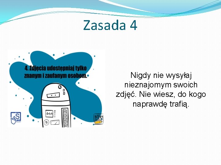 Zasada 4 Nigdy nie wysyłaj nieznajomym swoich zdjęć. Nie wiesz, do kogo naprawdę trafią.