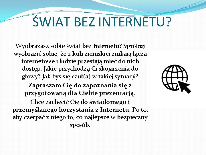 ŚWIAT BEZ INTERNETU? Wyobrażasz sobie świat bez Internetu? Spróbuj wyobrazić sobie, że z kuli