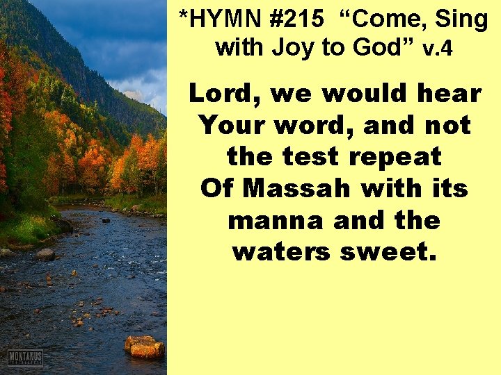 *HYMN #215 “Come, Sing with Joy to God” v. 4 Lord, we would hear