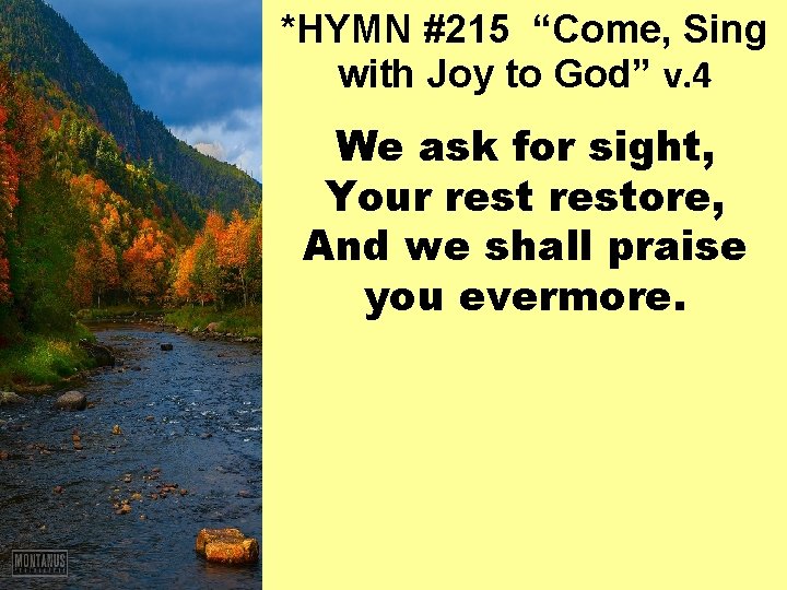 *HYMN #215 “Come, Sing with Joy to God” v. 4 We ask for sight,