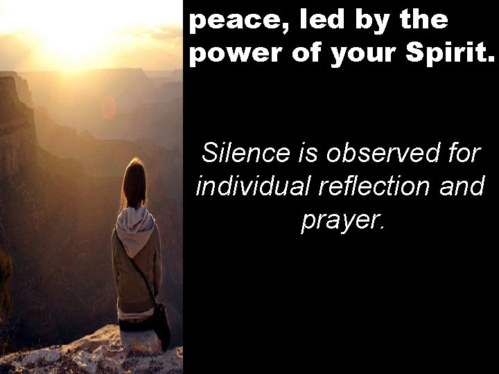 peace, led by the power of your Spirit. Silence is observed for individual reflection