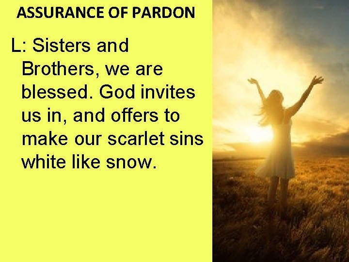 ASSURANCE OF PARDON L: Sisters and Brothers, we are blessed. God invites us in,