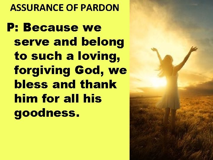 ASSURANCE OF PARDON P: Because we serve and belong to such a loving, forgiving