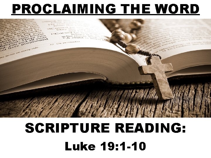 PROCLAIMING THE WORD SCRIPTURE READING: Luke 19: 1 -10 