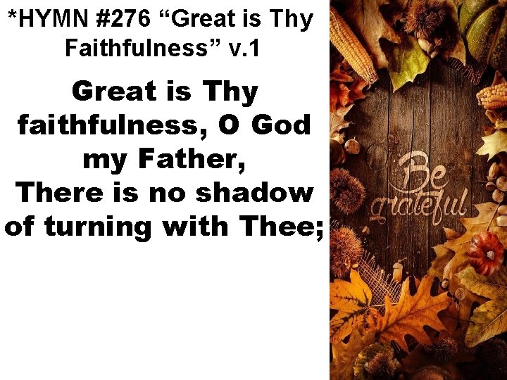 *HYMN #276 “Great is Thy Faithfulness” v. 1 Great is Thy faithfulness, O God