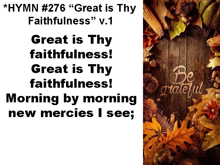 *HYMN #276 “Great is Thy Faithfulness” v. 1 Great is Thy faithfulness! Morning by