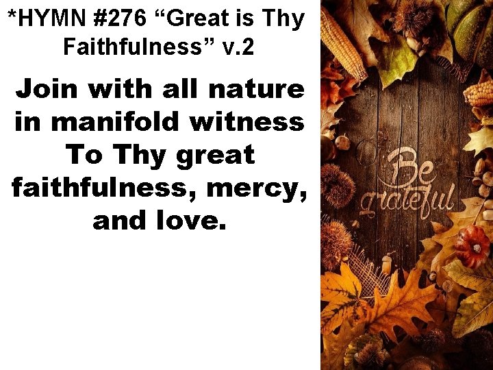 *HYMN #276 “Great is Thy Faithfulness” v. 2 Join with all nature in manifold