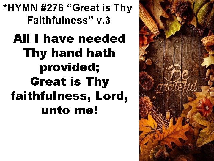 *HYMN #276 “Great is Thy Faithfulness” v. 3 All I have needed Thy hand