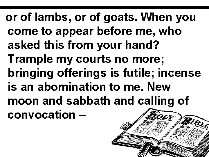 or of lambs, or of goats. When you come to appear before me, who