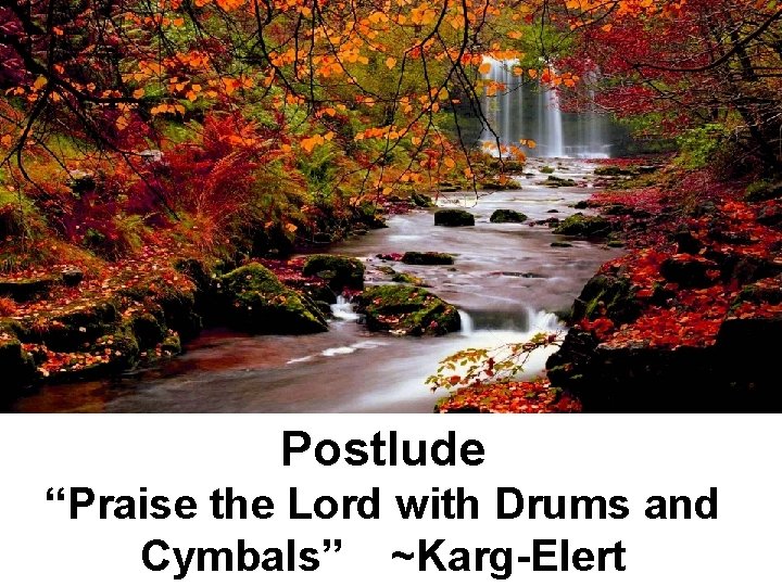 Postlude “Praise the Lord with Drums and Cymbals” ~Karg-Elert 