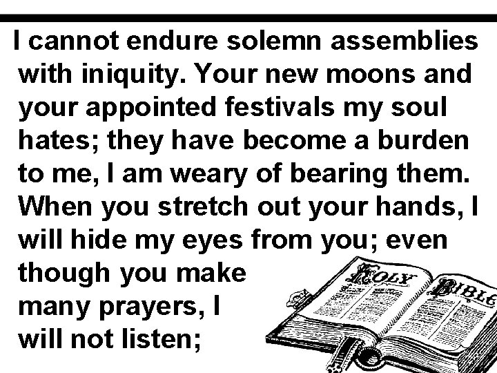 I cannot endure solemn assemblies with iniquity. Your new moons and your appointed festivals