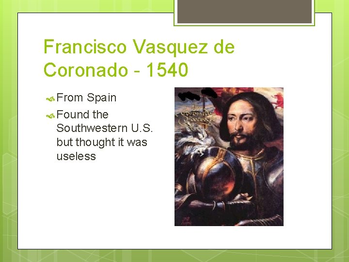 Francisco Vasquez de Coronado - 1540 From Spain Found the Southwestern U. S. but