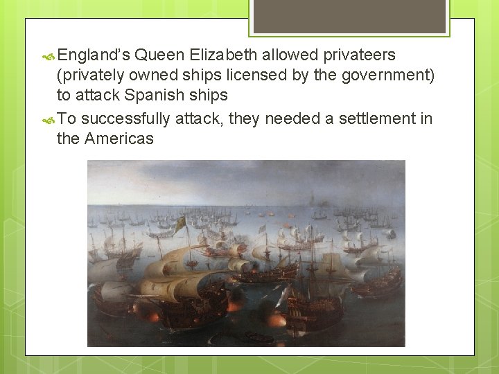  England’s Queen Elizabeth allowed privateers (privately owned ships licensed by the government) to