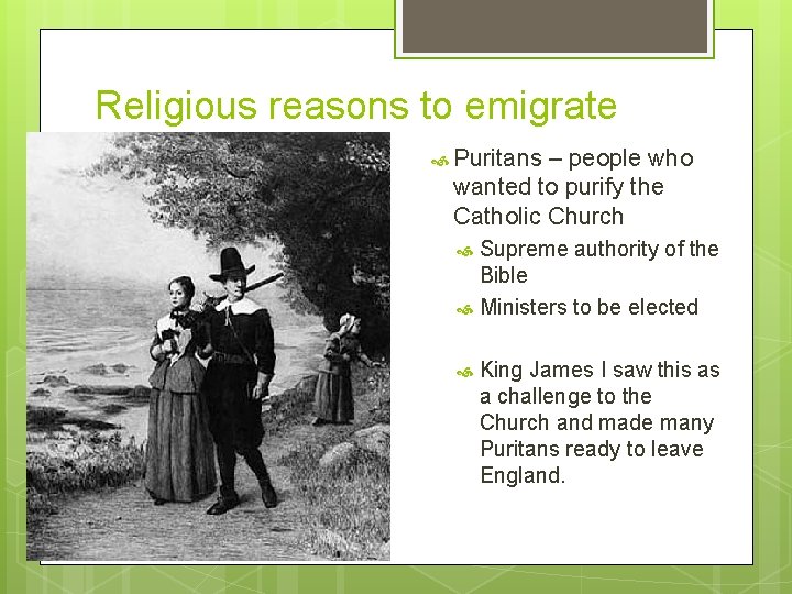 Religious reasons to emigrate Puritans – people who wanted to purify the Catholic Church